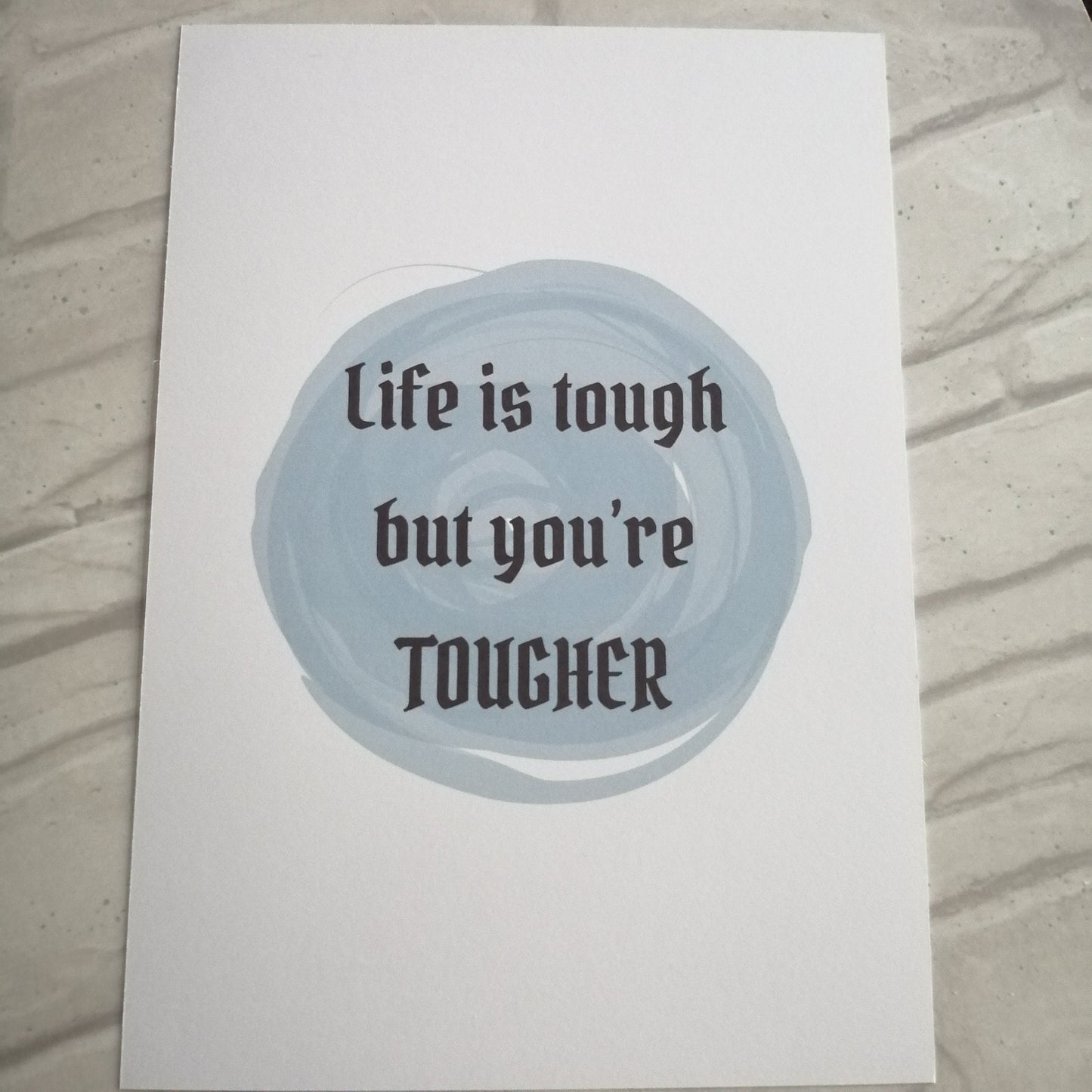 Life is tough but you're tougher Print