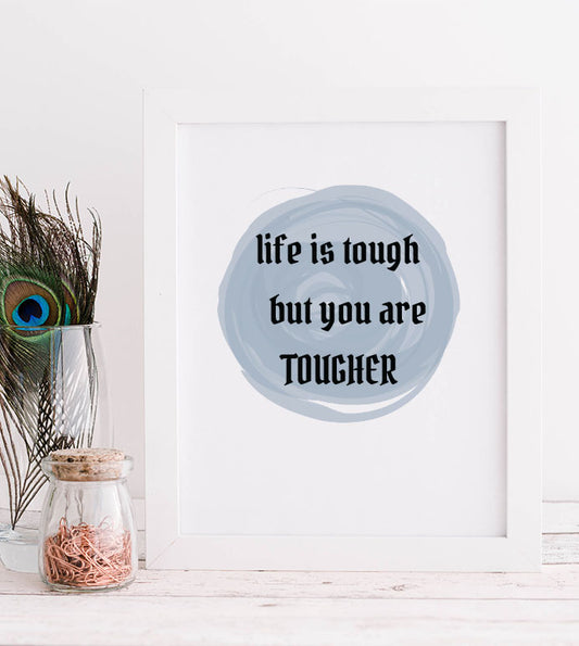 Life is tough but you're tougher Print