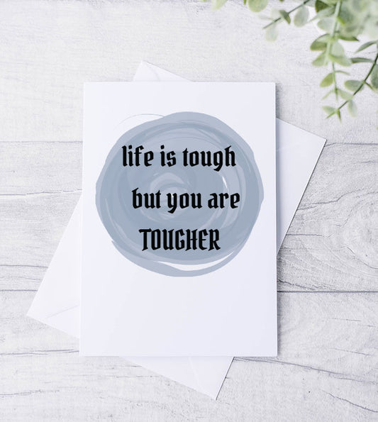 Life is tough but you're tougher Card