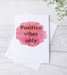 Positive Vibes Only Card - Bluesky's creation